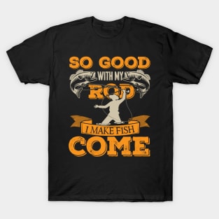 So Good With My Rod I Make Fish Come, Fishing fun T-Shirt